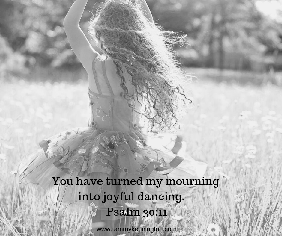 You have turned my mourning into joyful dancing. You have taken away my clothes of mourning and clothed me with joy, (1)