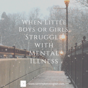 When Little Boys (or Girls) Struggle With Mental Illness