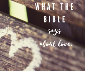 What the Bible Says About Love and the Day I Almost Failed at It