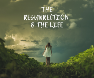 The Resurrection and the Life: A Lenten Reflection on Jesus’ I Am Statements