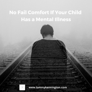 No Fail Comfort If Your Child Has Mental Illness