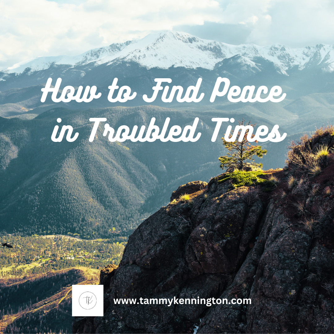 How to Find Peace in Troubled Times - Tammy Kennington